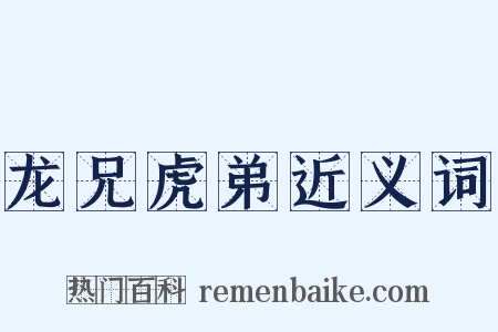 龙兄虎弟近义词是什么意思的图片